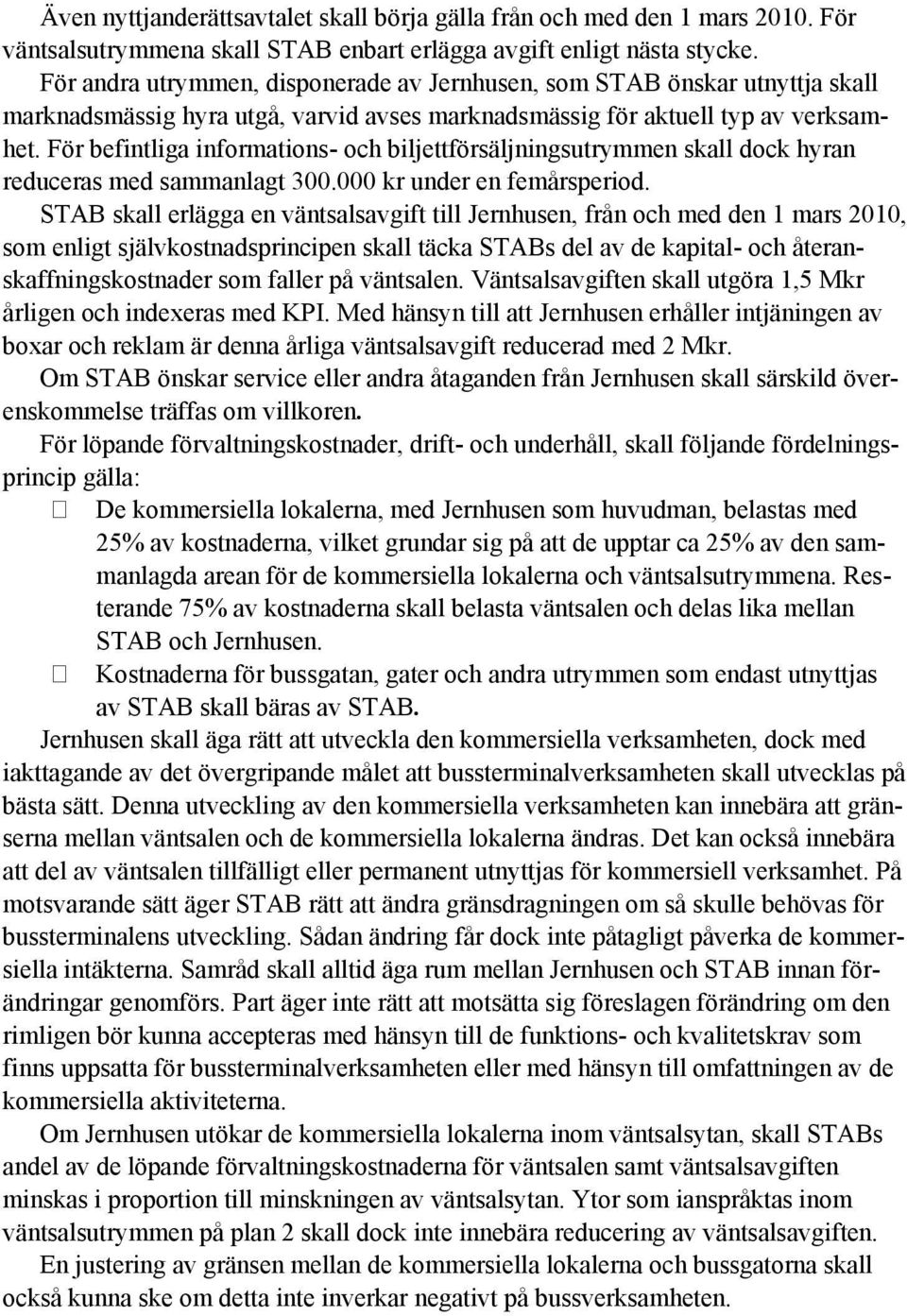För befintliga informations- och biljettförsäljningsutrymmen skall dock hyran reduceras med sammanlagt 300.000 kr under en femårsperiod.