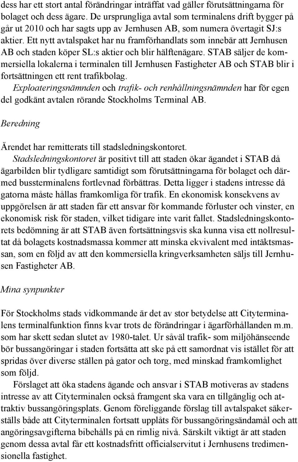 Ett nytt avtalspaket har nu framförhandlats som innebär att Jernhusen AB och staden köper SL:s aktier och blir hälftenägare.