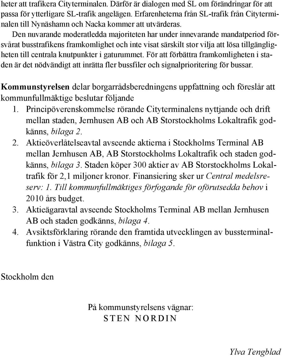 Den nuvarande moderatledda majoriteten har under innevarande mandatperiod försvårat busstrafikens framkomlighet och inte visat särskilt stor vilja att lösa tillgängligheten till centrala knutpunkter