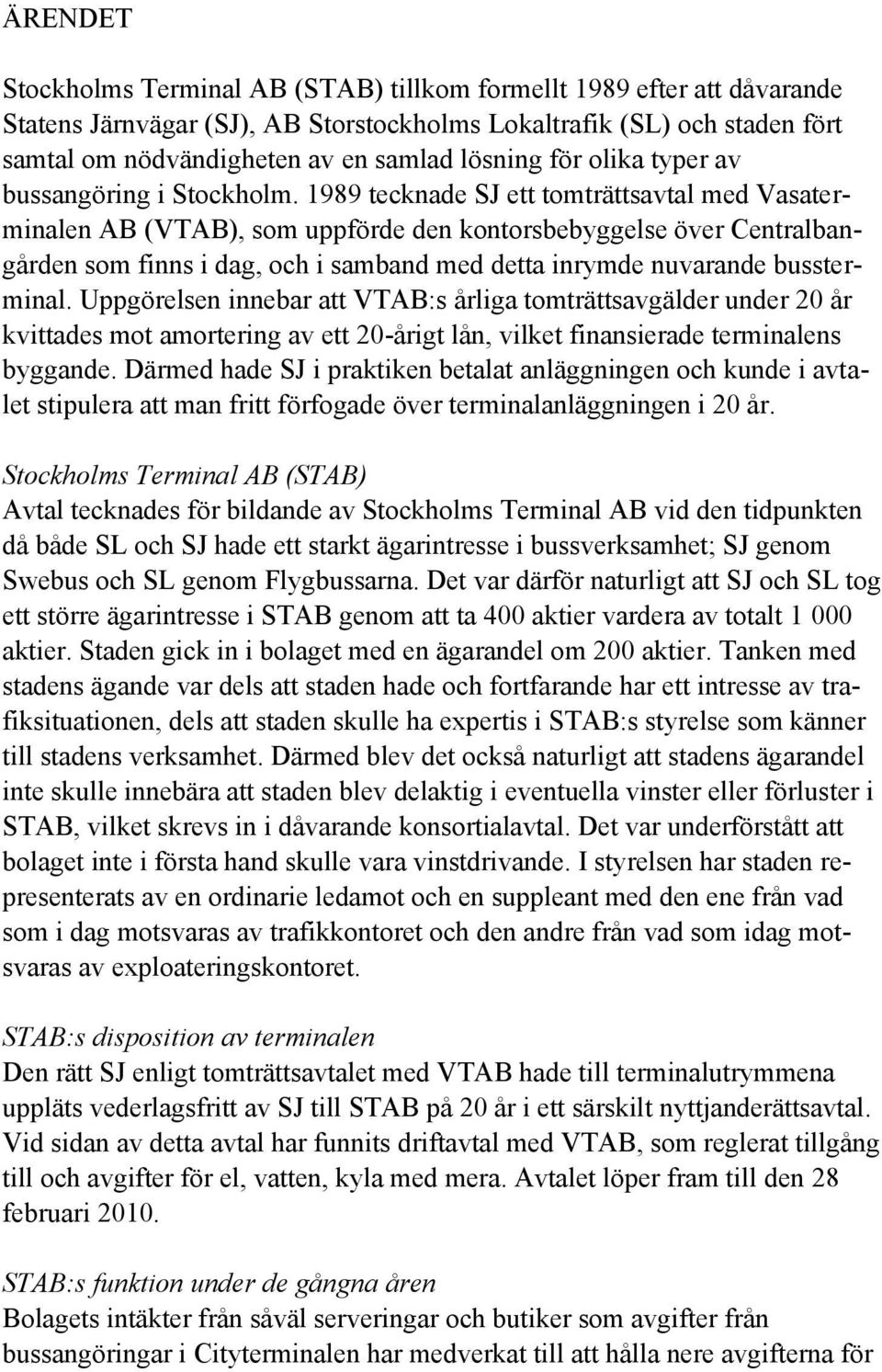 1989 tecknade SJ ett tomträttsavtal med Vasaterminalen AB (VTAB), som uppförde den kontorsbebyggelse över Centralbangården som finns i dag, och i samband med detta inrymde nuvarande bussterminal.