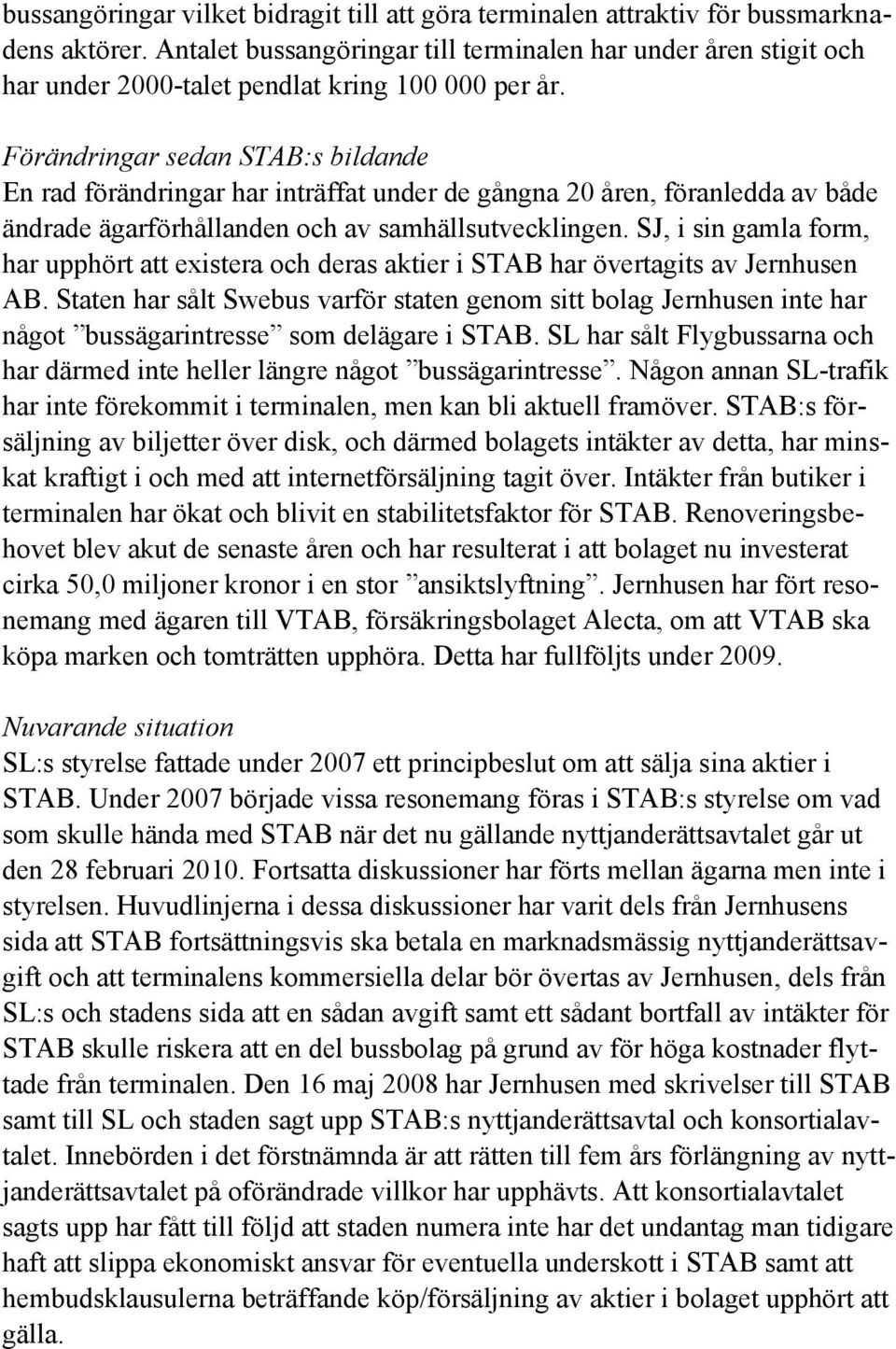 Förändringar sedan STAB:s bildande En rad förändringar har inträffat under de gångna 20 åren, föranledda av både ändrade ägarförhållanden och av samhällsutvecklingen.