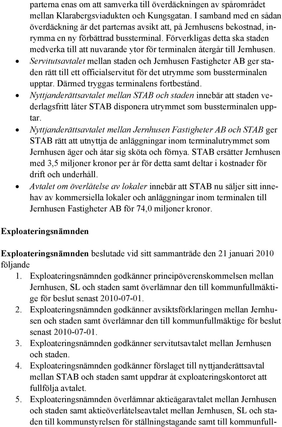 Förverkligas detta ska staden medverka till att nuvarande ytor för terminalen återgår till Jernhusen.