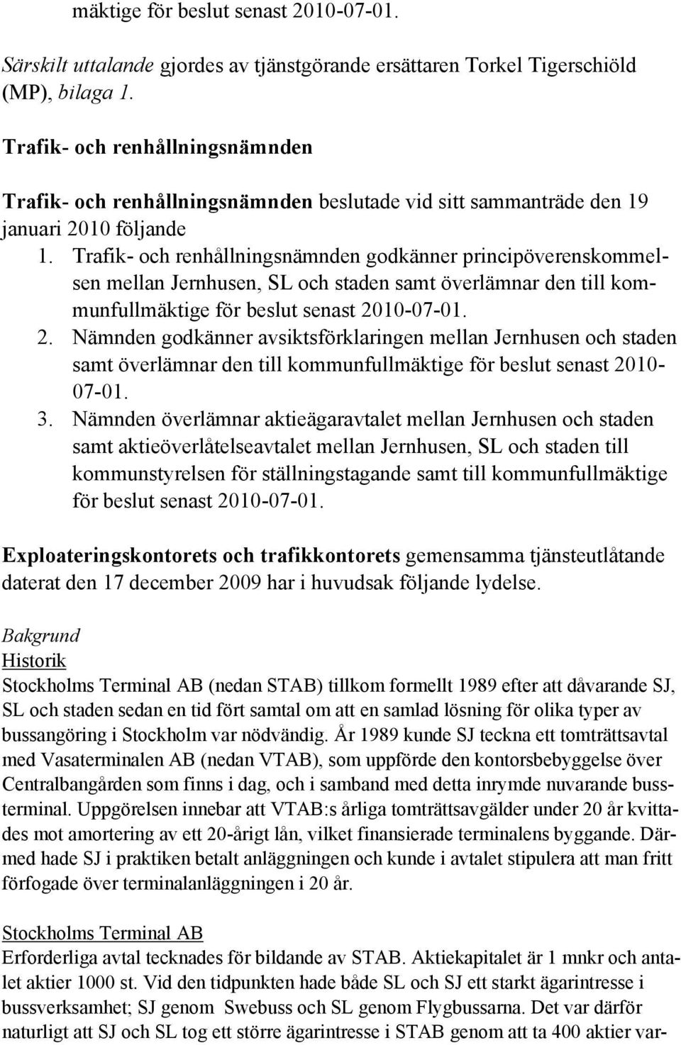 Trafik- och renhållningsnämnden godkänner principöverenskommelsen mellan Jernhusen, SL och staden samt överlämnar den till kommunfullmäktige för beslut senast 20