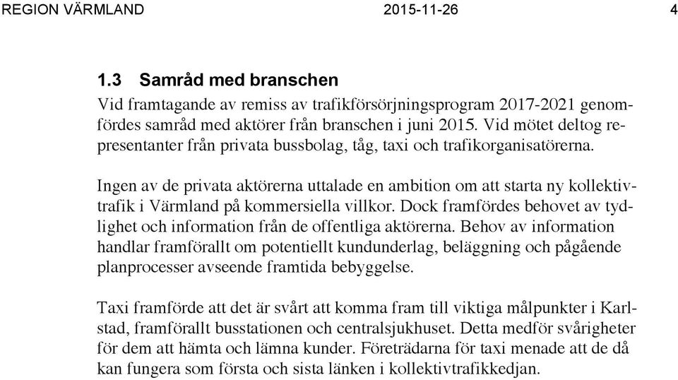 Ingen av de privata aktörerna uttalade en ambition om att starta ny kollektivtrafik i Värmland på kommersiella villkor.