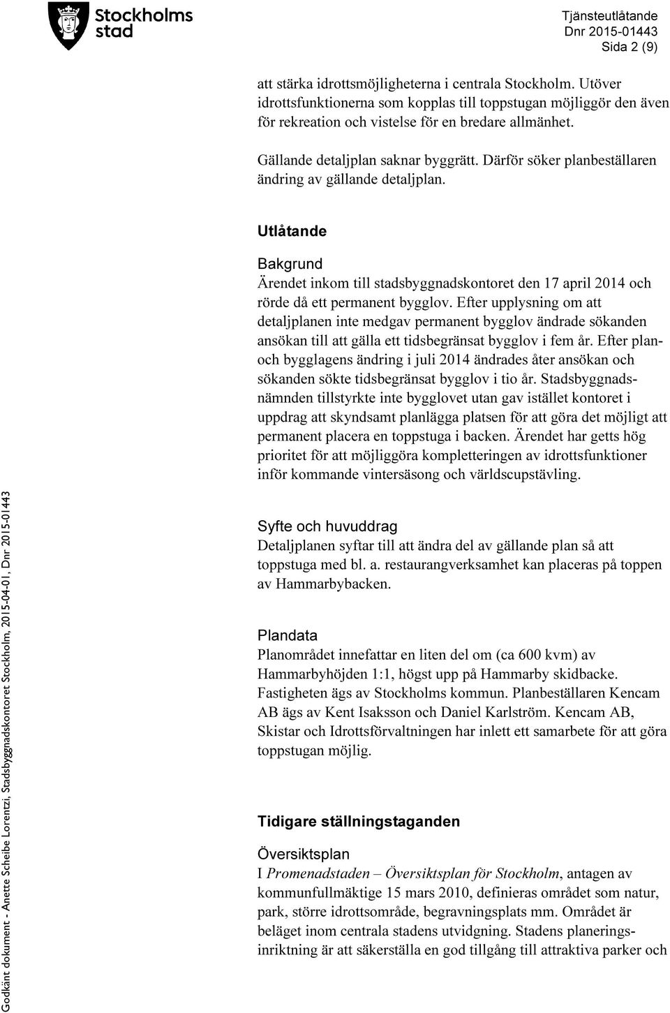 Utlåtande Bakgrund Ärendet inkom till stadsbyggnadskontoret den 17 april 2014 och rörde då ett permanent bygglov.