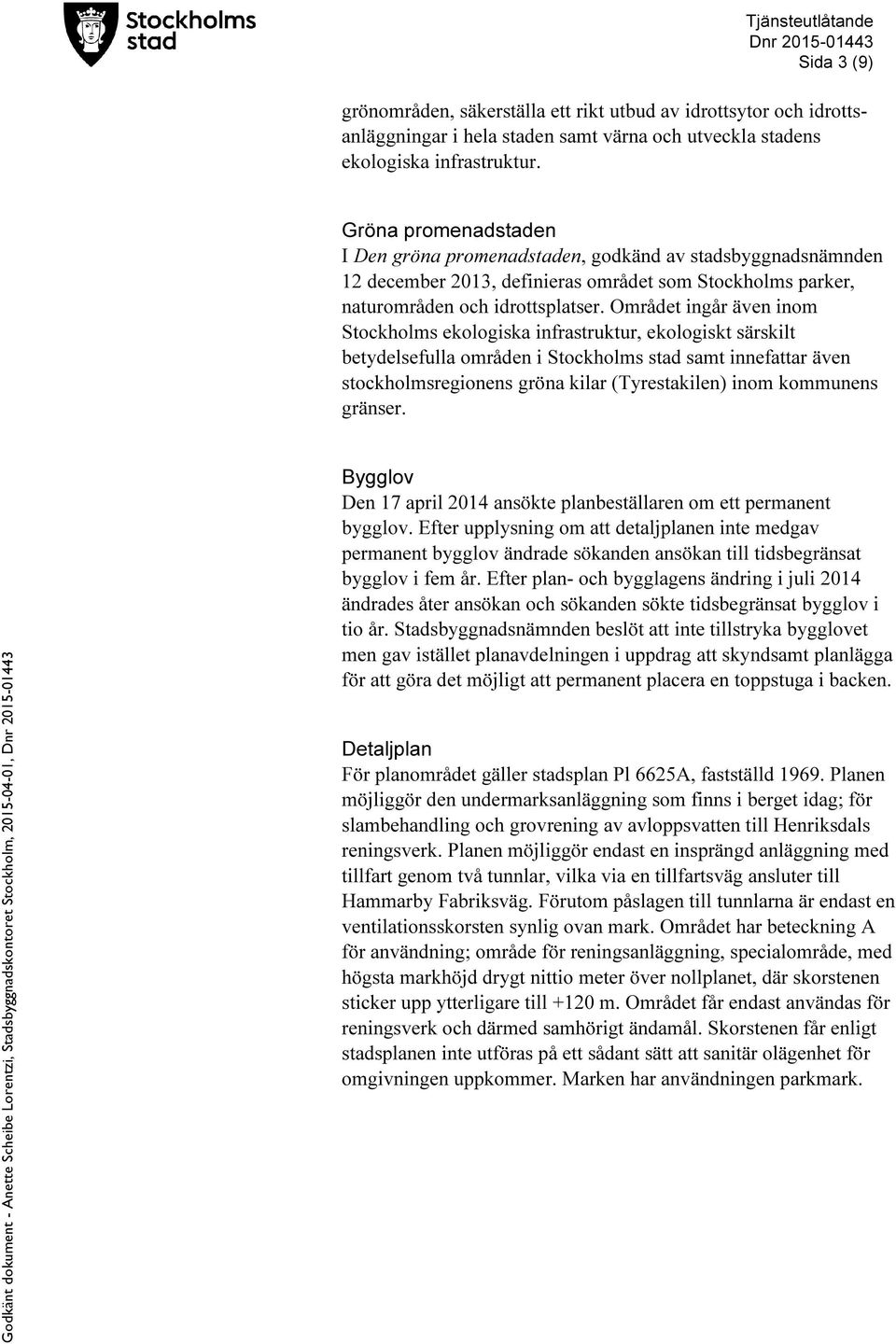 Området ingår även inom Stockholms ekologiska infrastruktur, ekologiskt särskilt betydelsefulla områden i Stockholms stad samt innefattar även stockholmsregionens gröna kilar (Tyrestakilen) inom