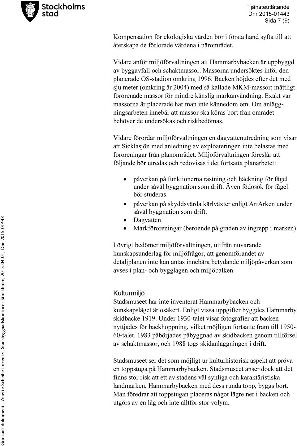 Backen höjdes efter det med sju meter (omkring år 2004) med så kallade MKM-massor; måttligt förorenade massor för mindre känslig markanvändning.