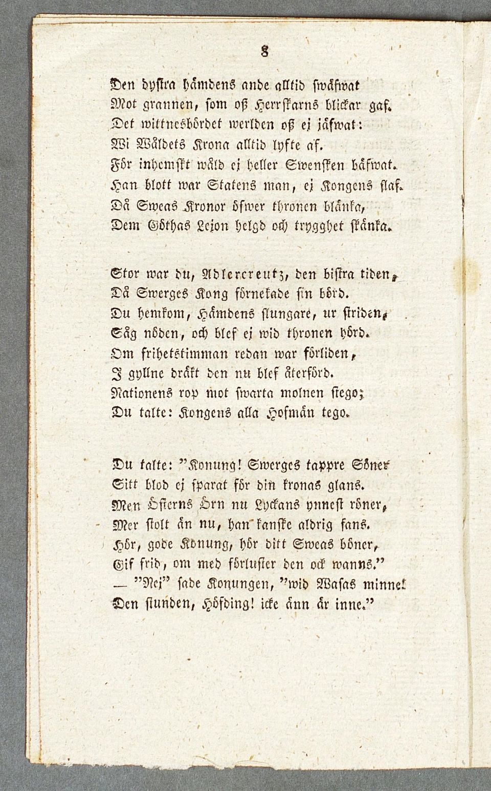 Stor mar du, Adlcrcreutz, den bistra tiden». Dä Swerges Äong förnekade fin börd. Du hemkom, Hämdens slungare, ur striden- Säg nöden, och blcf ej wid thronen hörd.