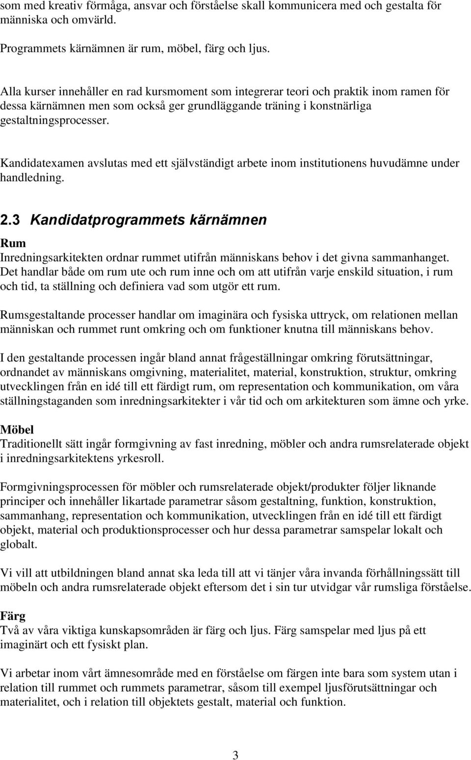 Kandidatexamen avslutas med ett självständigt arbete inom institutionens huvudämne under handledning. 2.