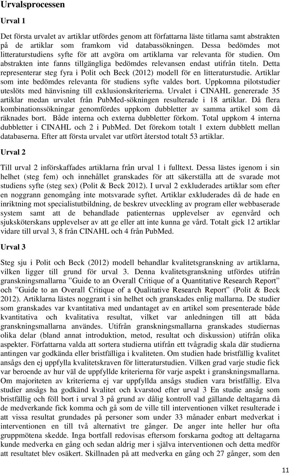 Detta representerar steg fyra i Polit och Beck (2012) modell för en litteraturstudie. Artiklar som inte bedömdes relevanta för studiens syfte valdes bort.