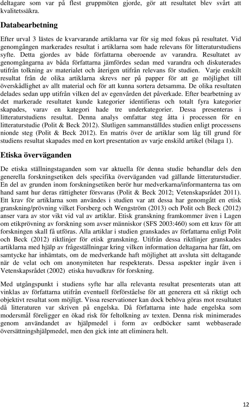 Resultatet av genomgångarna av båda författarna jämfördes sedan med varandra och diskuterades utifrån tolkning av materialet och återigen utifrån relevans för studien.