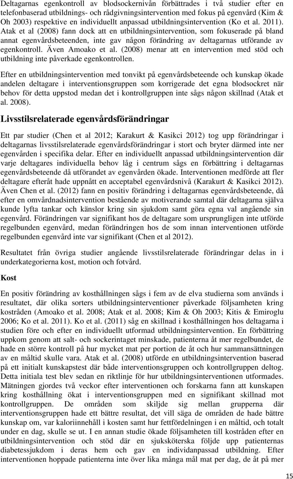 Atak et al (2008) fann dock att en utbildningsintervention, som fokuserade på bland annat egenvårdsbeteenden, inte gav någon förändring av deltagarnas utförande av egenkontroll. Även Amoako et al.