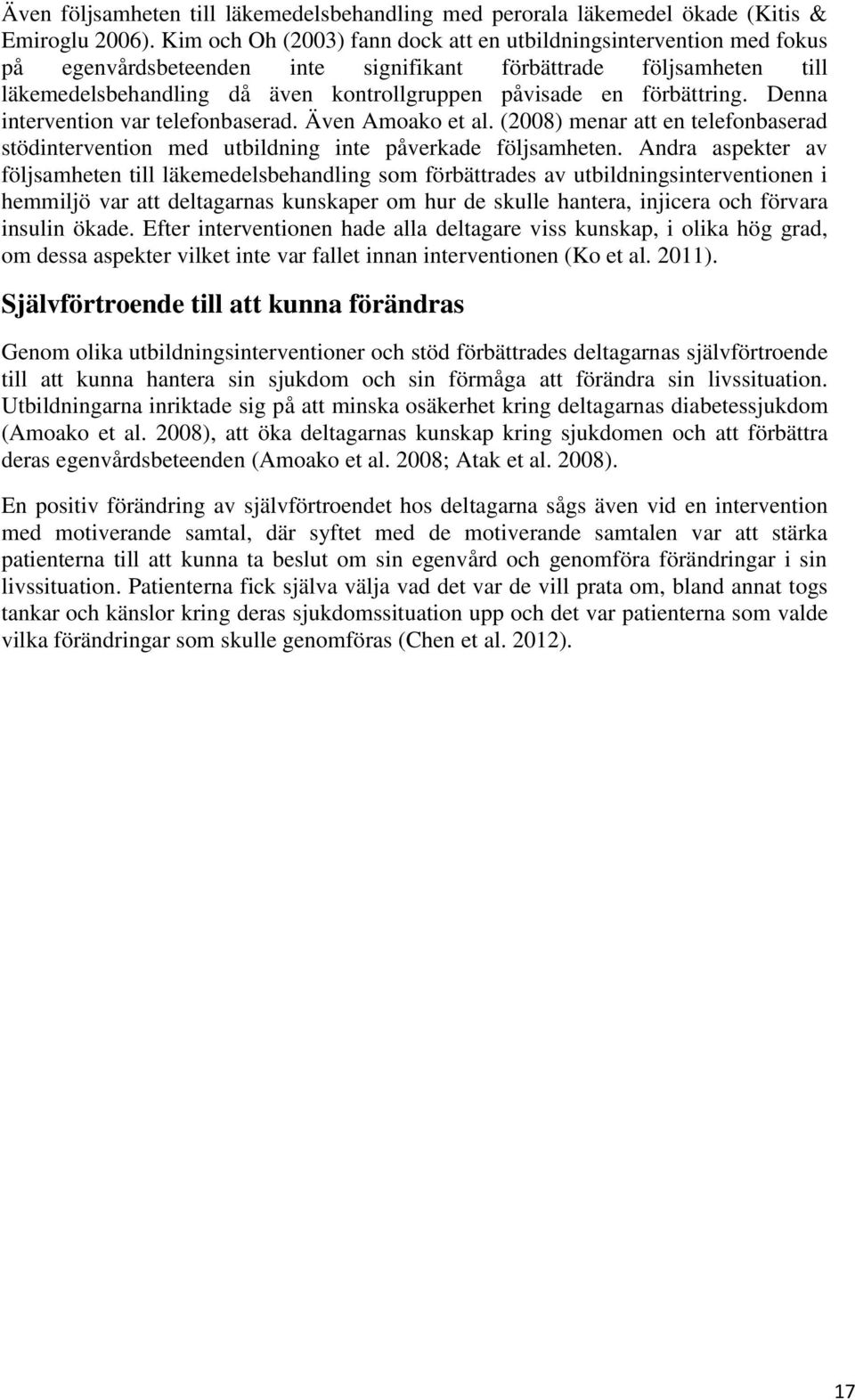 förbättring. Denna intervention var telefonbaserad. Även Amoako et al. (2008) menar att en telefonbaserad stödintervention med utbildning inte påverkade följsamheten.