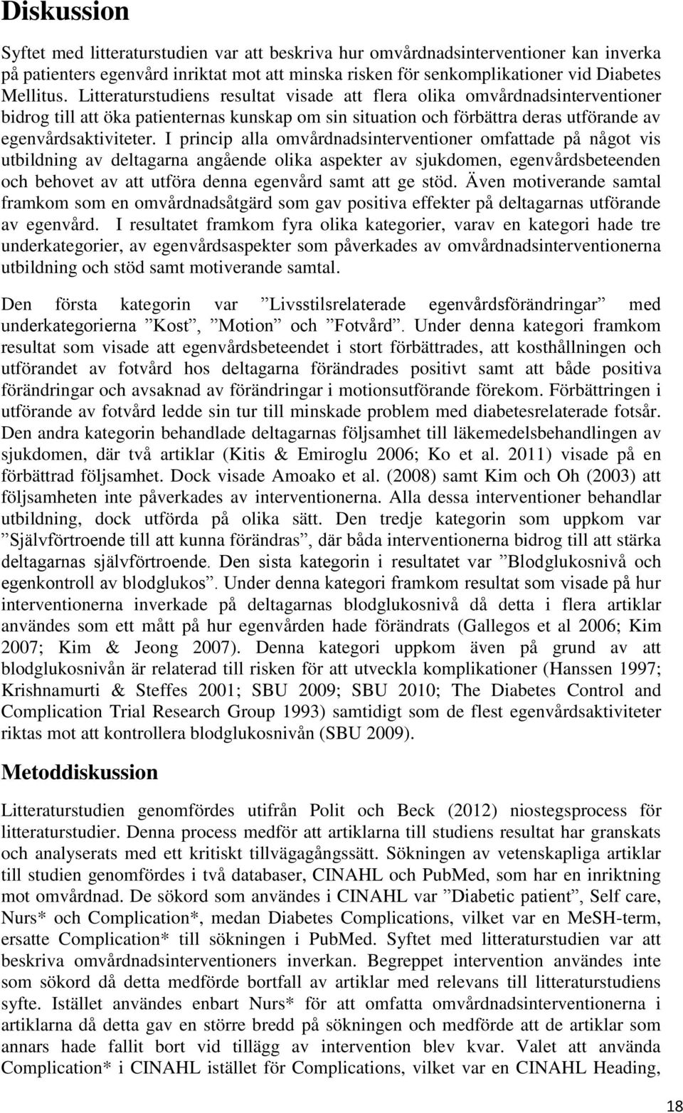 I princip alla omvårdnadsinterventioner omfattade på något vis utbildning av deltagarna angående olika aspekter av sjukdomen, egenvårdsbeteenden och behovet av att utföra denna egenvård samt att ge