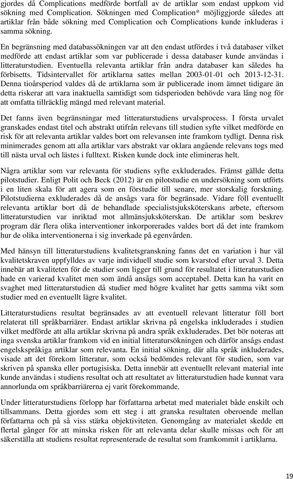 En begränsning med databassökningen var att den endast utfördes i två databaser vilket medförde att endast artiklar som var publicerade i dessa databaser kunde användas i litteraturstudien.
