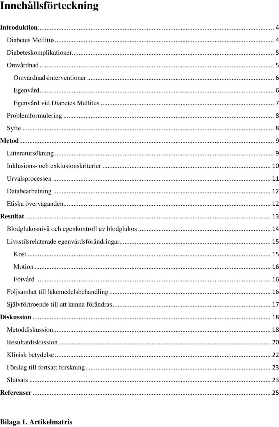 .. 13 Blodglukosnivå och egenkontroll av blodglukos... 14 Livsstilsrelaterade egenvårdsförändringar... 15 Kost... 15 Motion... 16 Fotvård... 16 Följsamhet till läkemedelsbehandling.