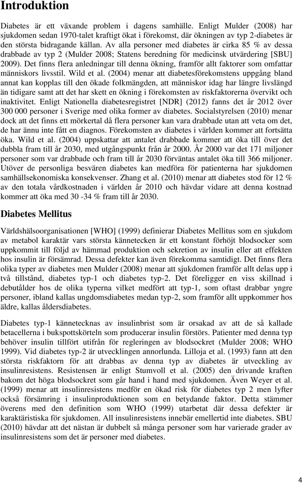 Av alla personer med diabetes är cirka 85 % av dessa drabbade av typ 2 (Mulder 2008; Statens beredning för medicinsk utvärdering [SBU] 2009).
