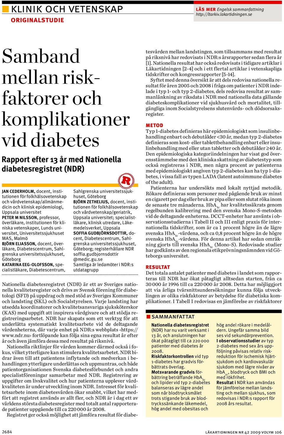 vårdvetenskap/allmänmedicin och klinisk epidemiologi, Uppsala universitet PETER M NILSSON, professor, överläkare, institutionen för kliniska vetenskaper, Lunds universitet, Universitetssjukhuset MAS,