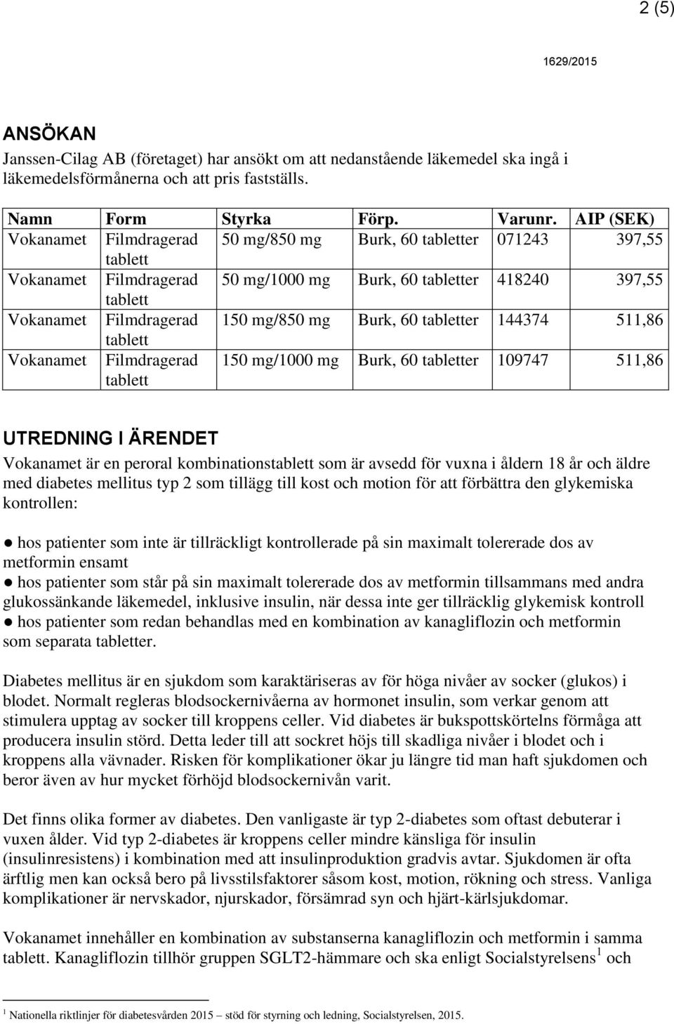 Vokanamet Filmdragerad 150 mg/1000 mg Burk, 60 er 109747 511,86 UTREDNING I ÄRENDET Vokanamet är en peroral kombinations som är avsedd för vuxna i åldern 18 år och äldre med diabetes mellitus typ 2