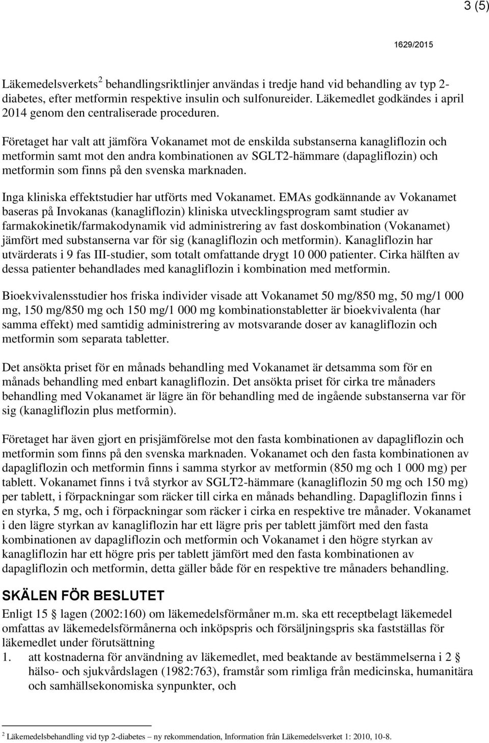 Företaget har valt att jämföra Vokanamet mot de enskilda substanserna kanagliflozin och metformin samt mot den andra kombinationen av SGLT2-hämmare (dapagliflozin) och metformin som finns på den