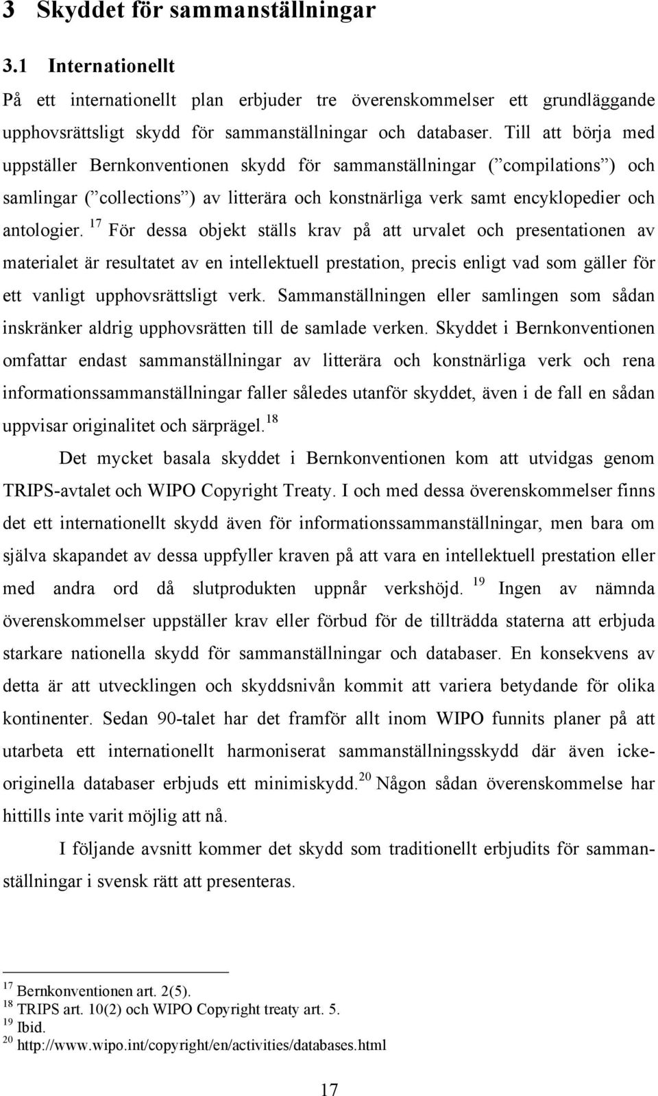 17 För dessa objekt ställs krav på att urvalet och presentationen av materialet är resultatet av en intellektuell prestation, precis enligt vad som gäller för ett vanligt upphovsrättsligt verk.