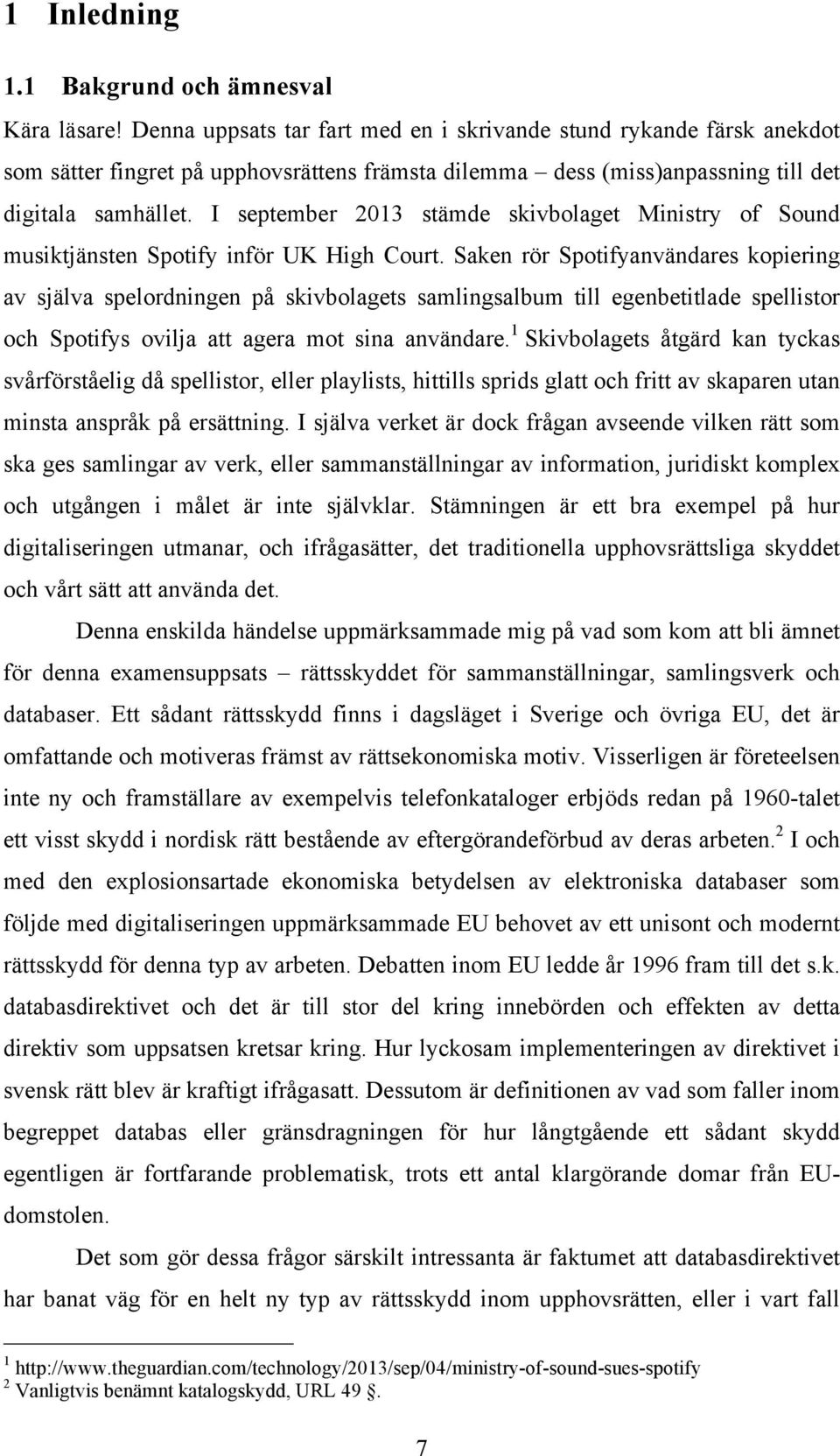 I september 2013 stämde skivbolaget Ministry of Sound musiktjänsten Spotify inför UK High Court.