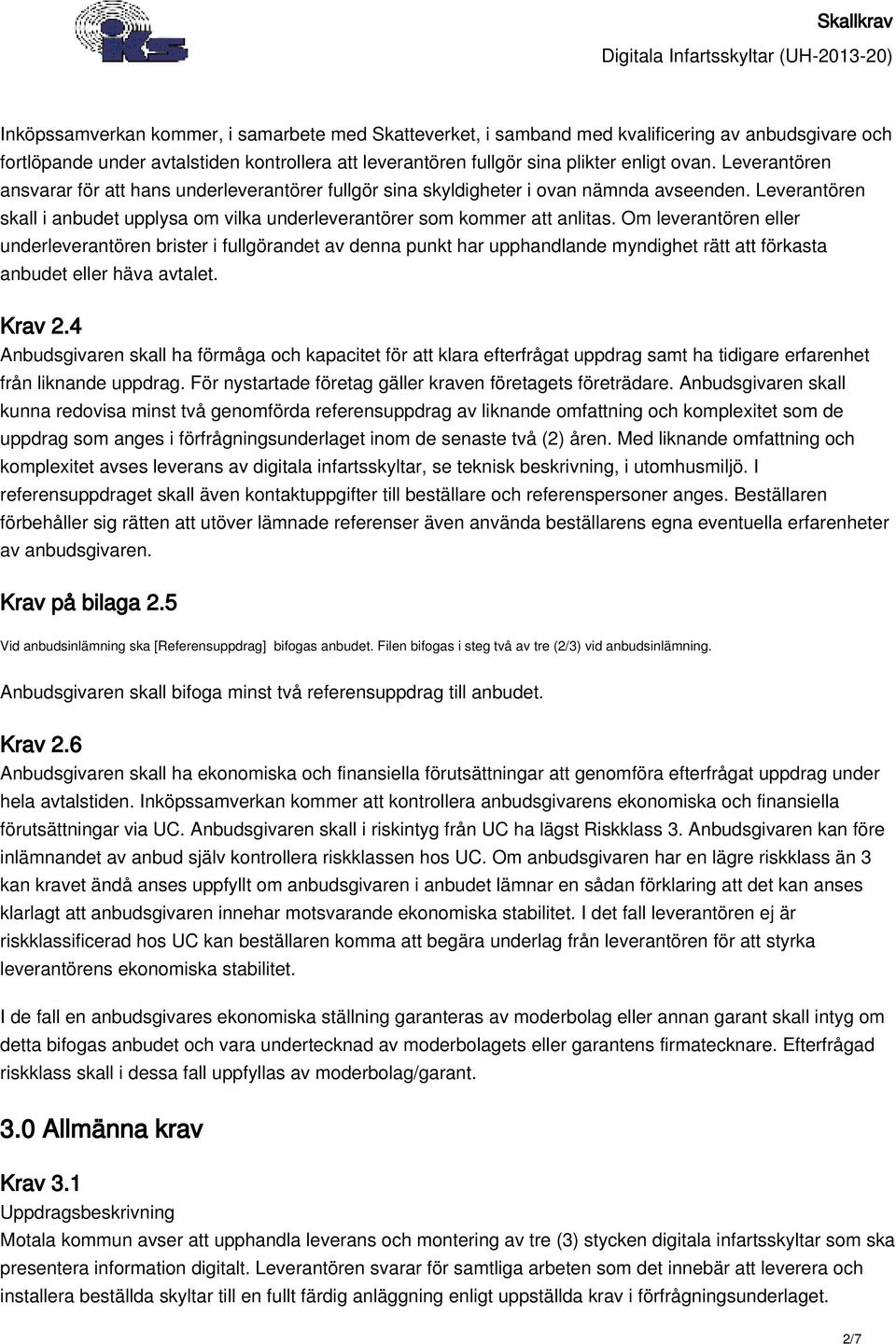 Om leverantören eller underleverantören brister i fullgörandet av denna punkt har upphandlande myndighet rätt att förkasta anbudet eller häva avtalet. Krav 2.