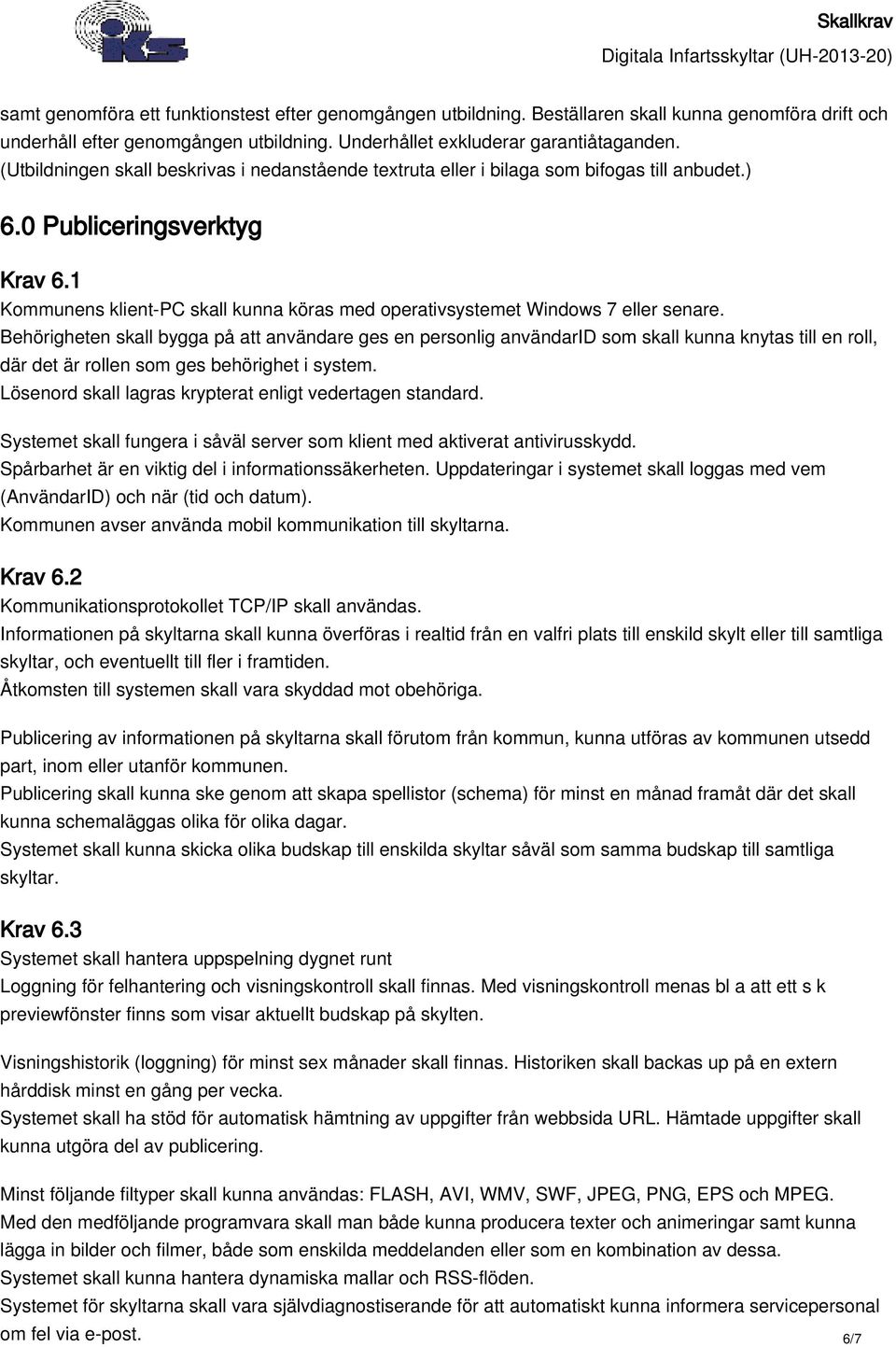 1 Kommunens klient-pc skall kunna köras med operativsystemet Windows 7 eller senare.