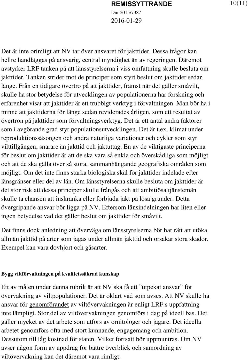 Från en tidigare övertro på att jakttider, främst när det gäller småvilt, skulle ha stor betydelse för utvecklingen av populationerna har forskning och erfarenhet visat att jakttider är ett trubbigt