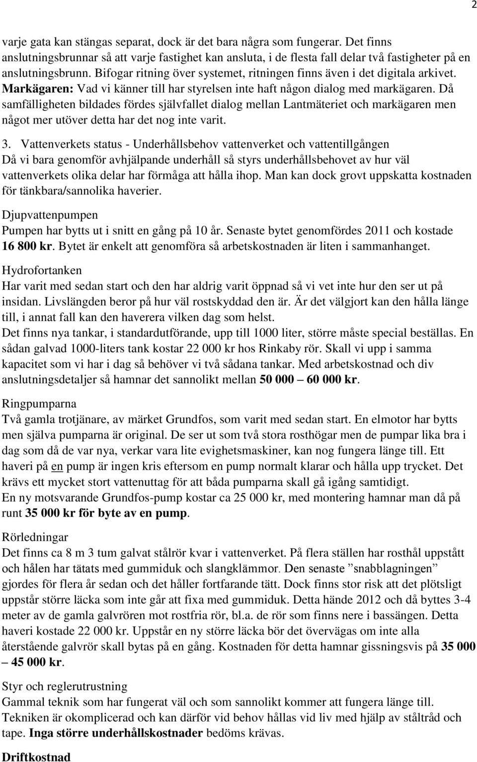 Då samfälligheten bildades fördes självfallet dialog mellan Lantmäteriet och markägaren men något mer utöver detta har det nog inte varit. 3.