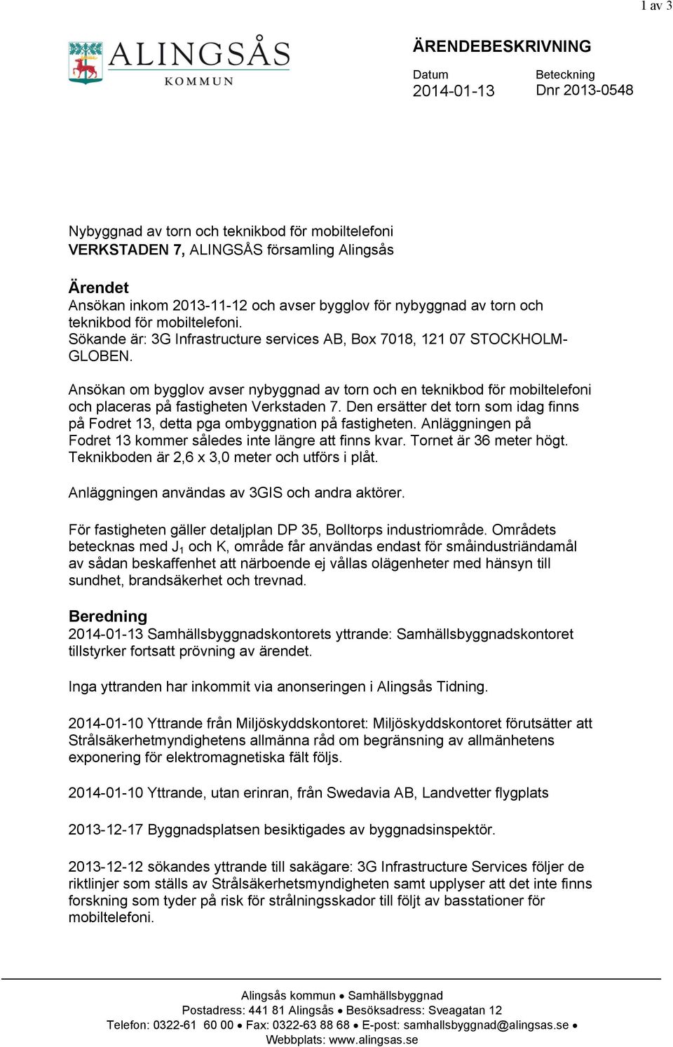 Ansökan om bygglov avser nybyggnad av torn och en teknikbod för mobiltelefoni och placeras på fastigheten Verkstaden 7.