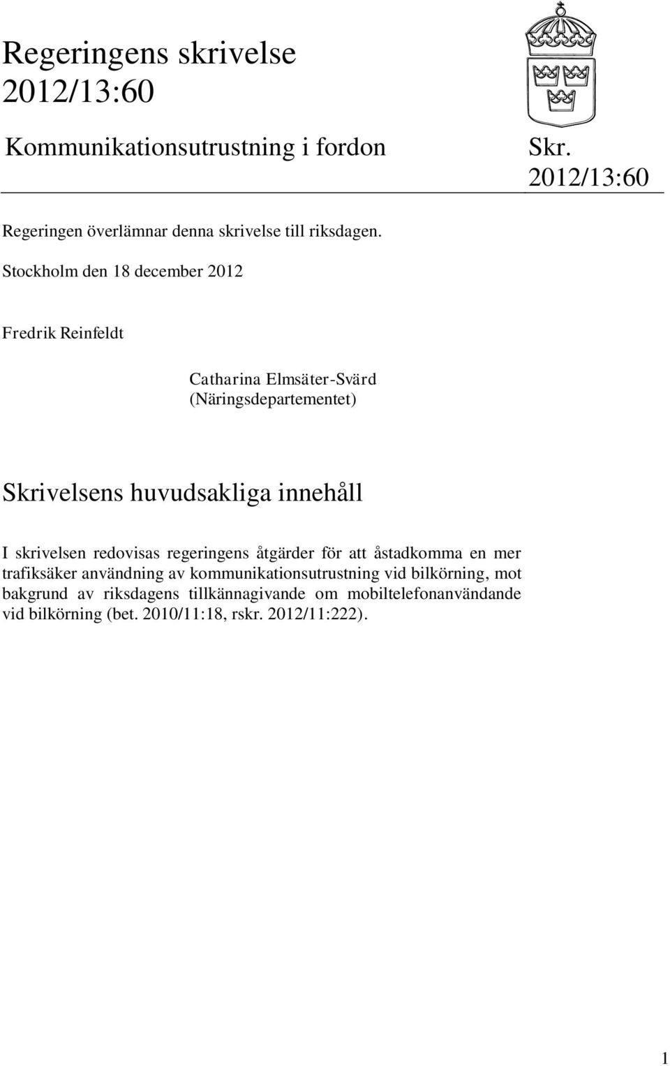 Stockholm den 18 december 2012 Fredrik Reinfeldt Catharina Elmsäter-Svärd (Näringsdepartementet) Skrivelsens huvudsakliga innehåll I