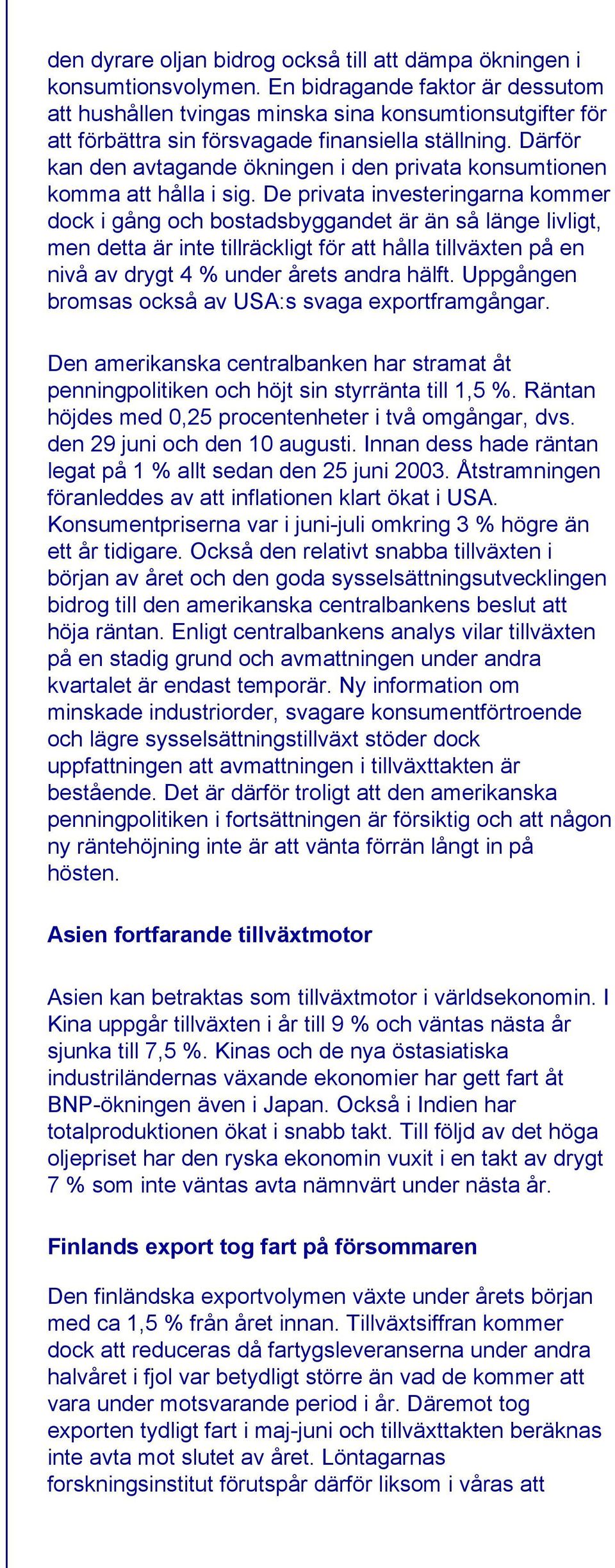 Därför kan den avtagande ökningen i den privata konsumtionen komma att hålla i sig.