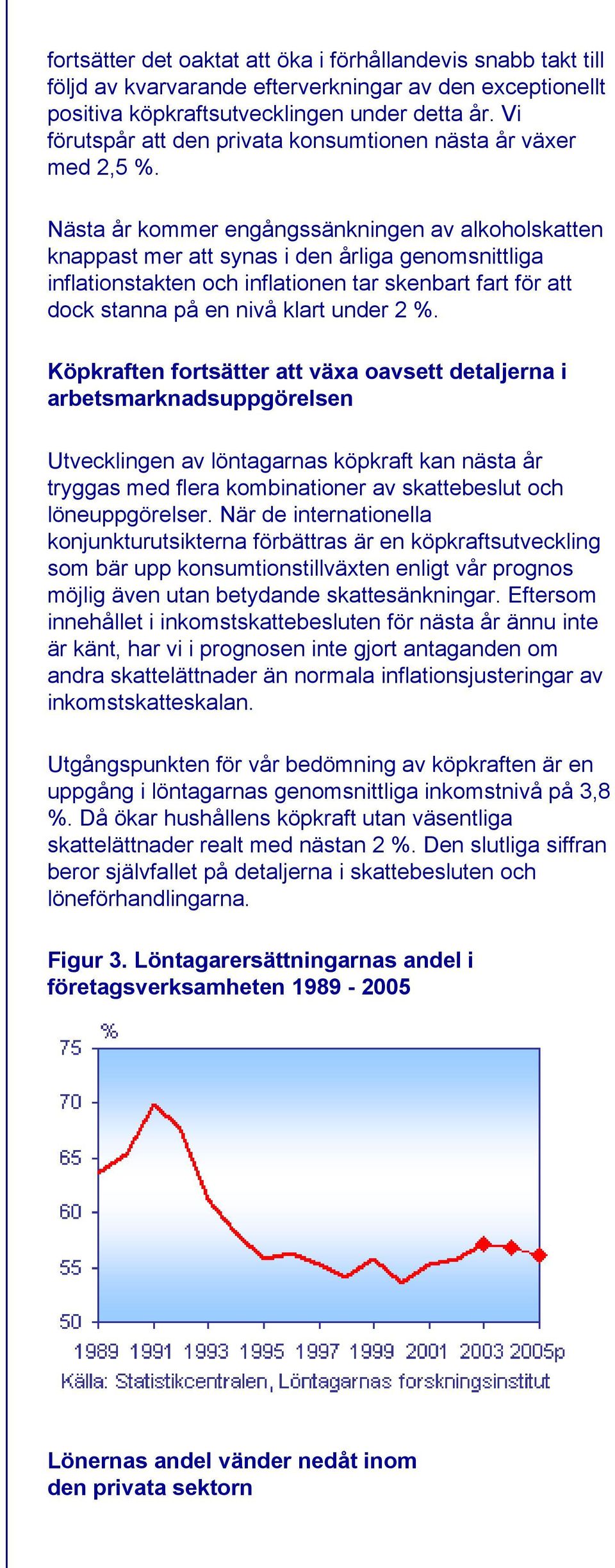 Nästa år kommer engångssänkningen av alkoholskatten knappast mer att synas i den årliga genomsnittliga inflationstakten och inflationen tar skenbart fart för att dock stanna på en nivå klart under 2