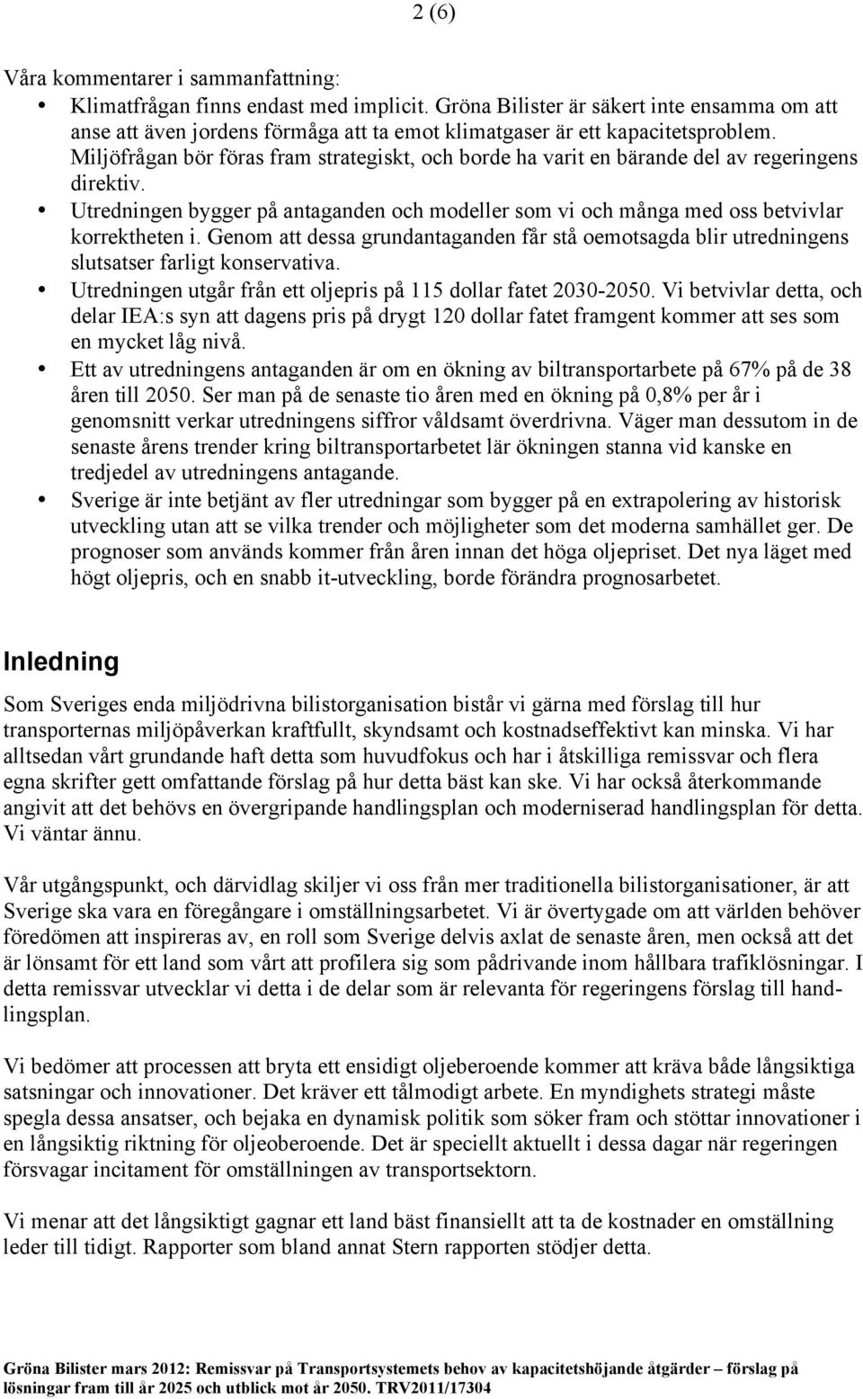 Miljöfrågan bör föras fram strategiskt, och borde ha varit en bärande del av regeringens direktiv. Utredningen bygger på antaganden och modeller som vi och många med oss betvivlar korrektheten i.