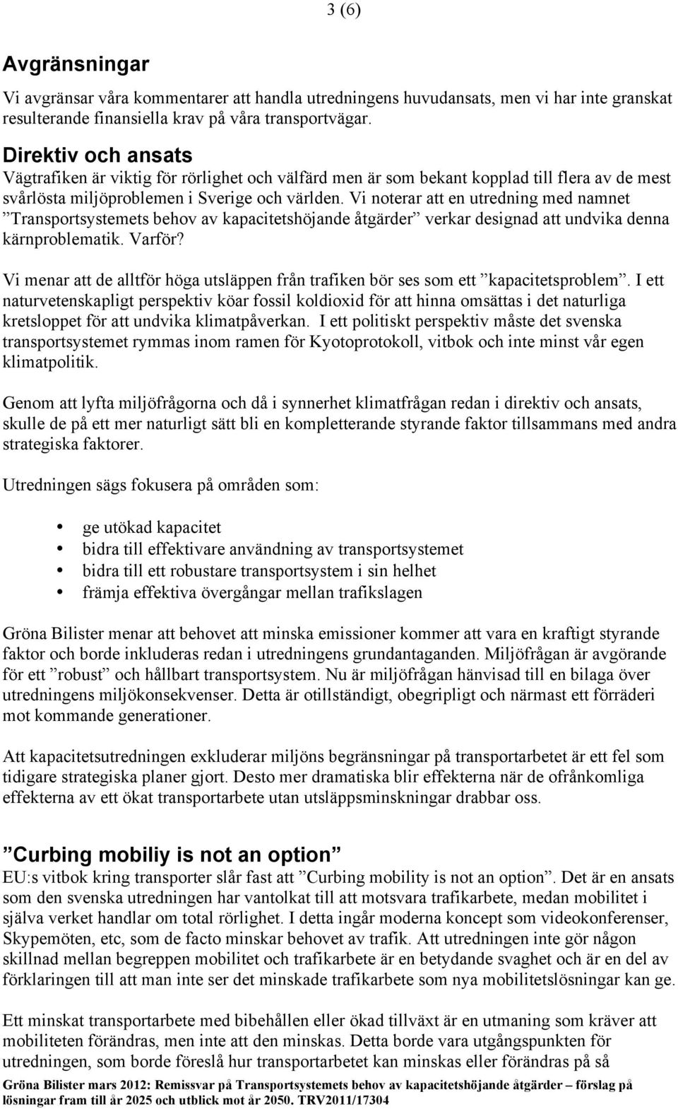 Vi noterar att en utredning med namnet Transportsystemets behov av kapacitetshöjande åtgärder verkar designad att undvika denna kärnproblematik. Varför?