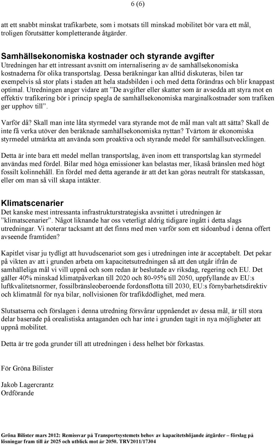 Dessa beräkningar kan alltid diskuteras, bilen tar exempelvis så stor plats i staden att hela stadsbilden i och med detta förändras och blir knappast optimal.