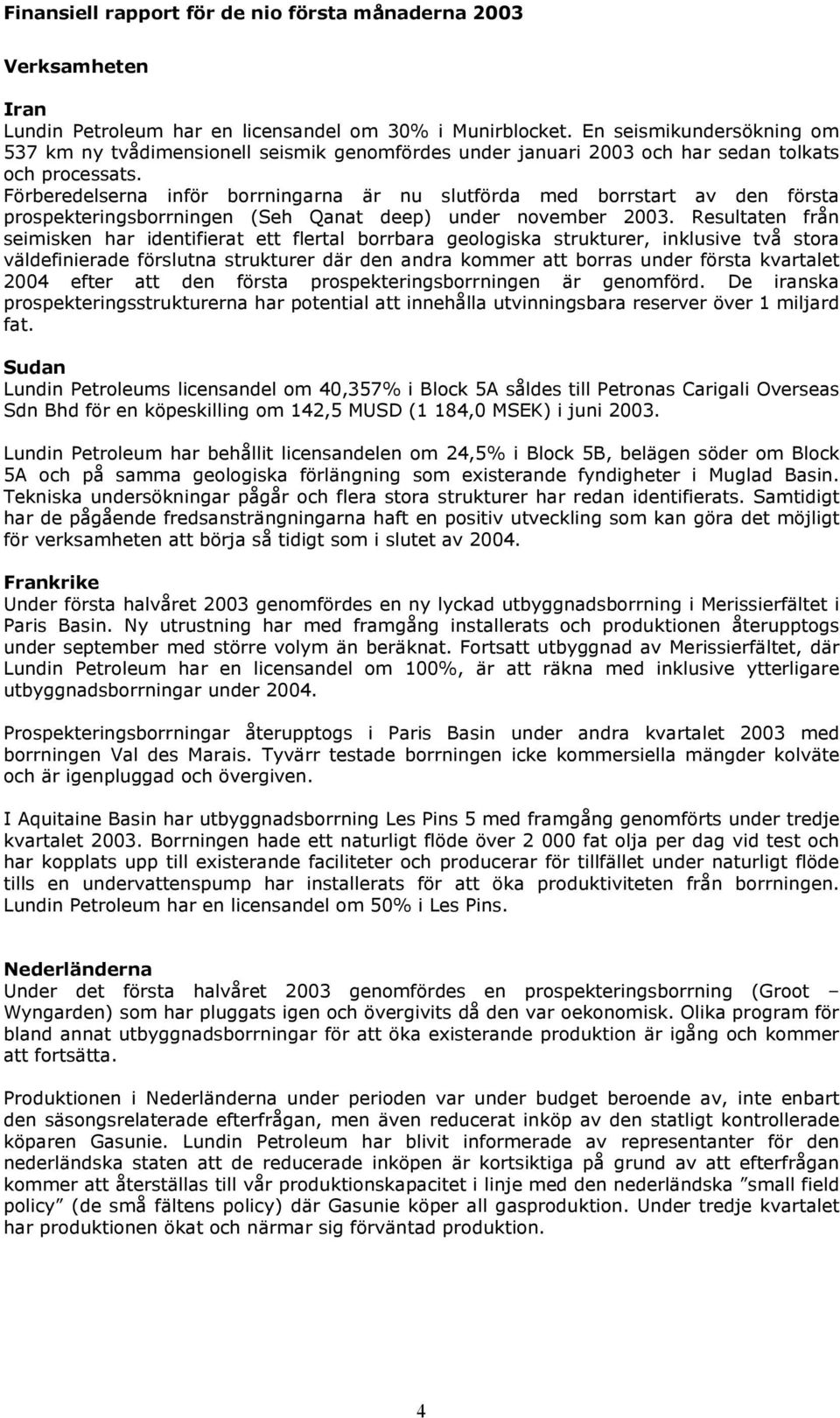 Förberedelserna inför borrningarna är nu slutförda med borrstart av den första prospekteringsborrningen (Seh Qanat deep) under november 2003.