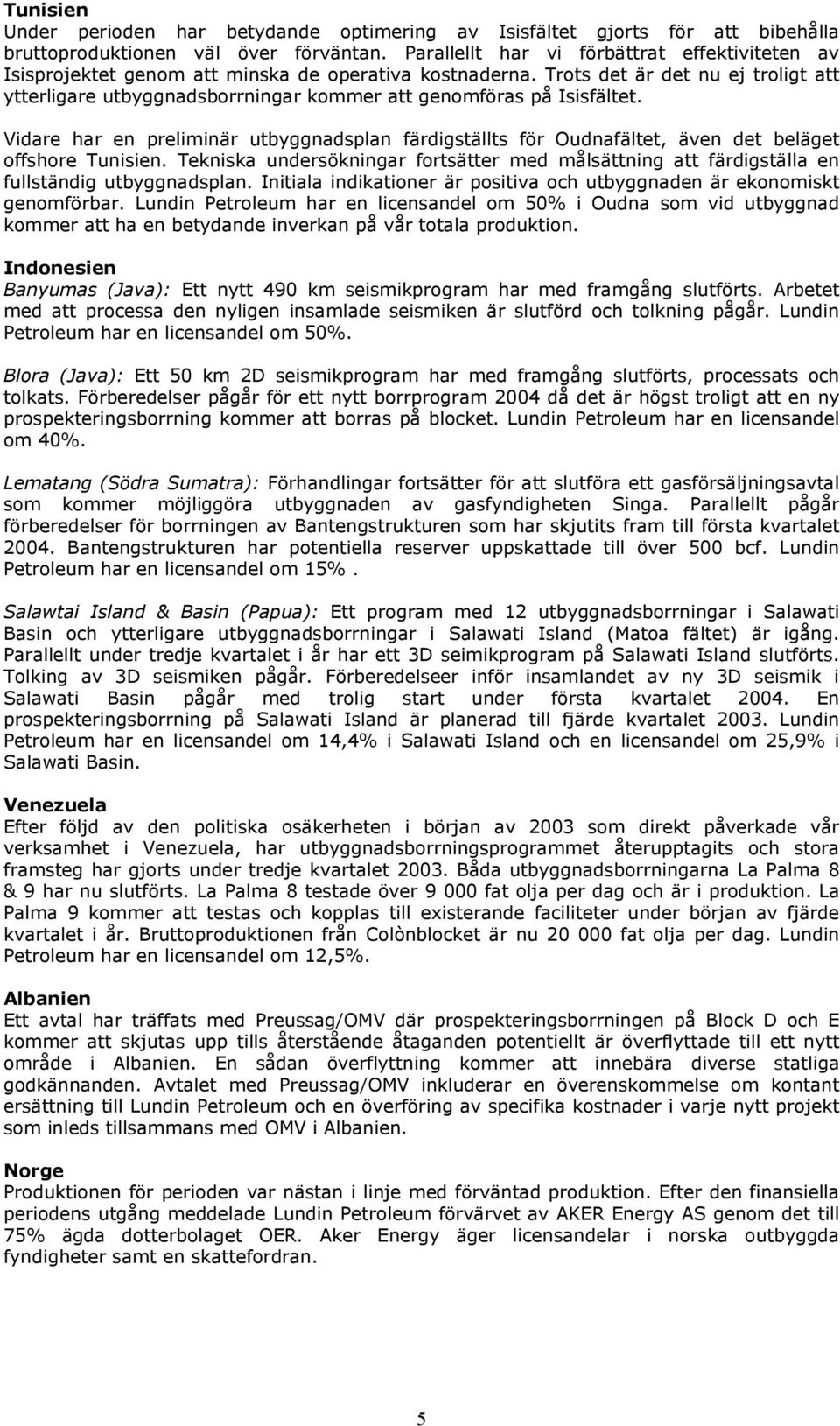 Trots det är det nu ej troligt att ytterligare utbyggnadsborrningar kommer att genomföras på Isisfältet.