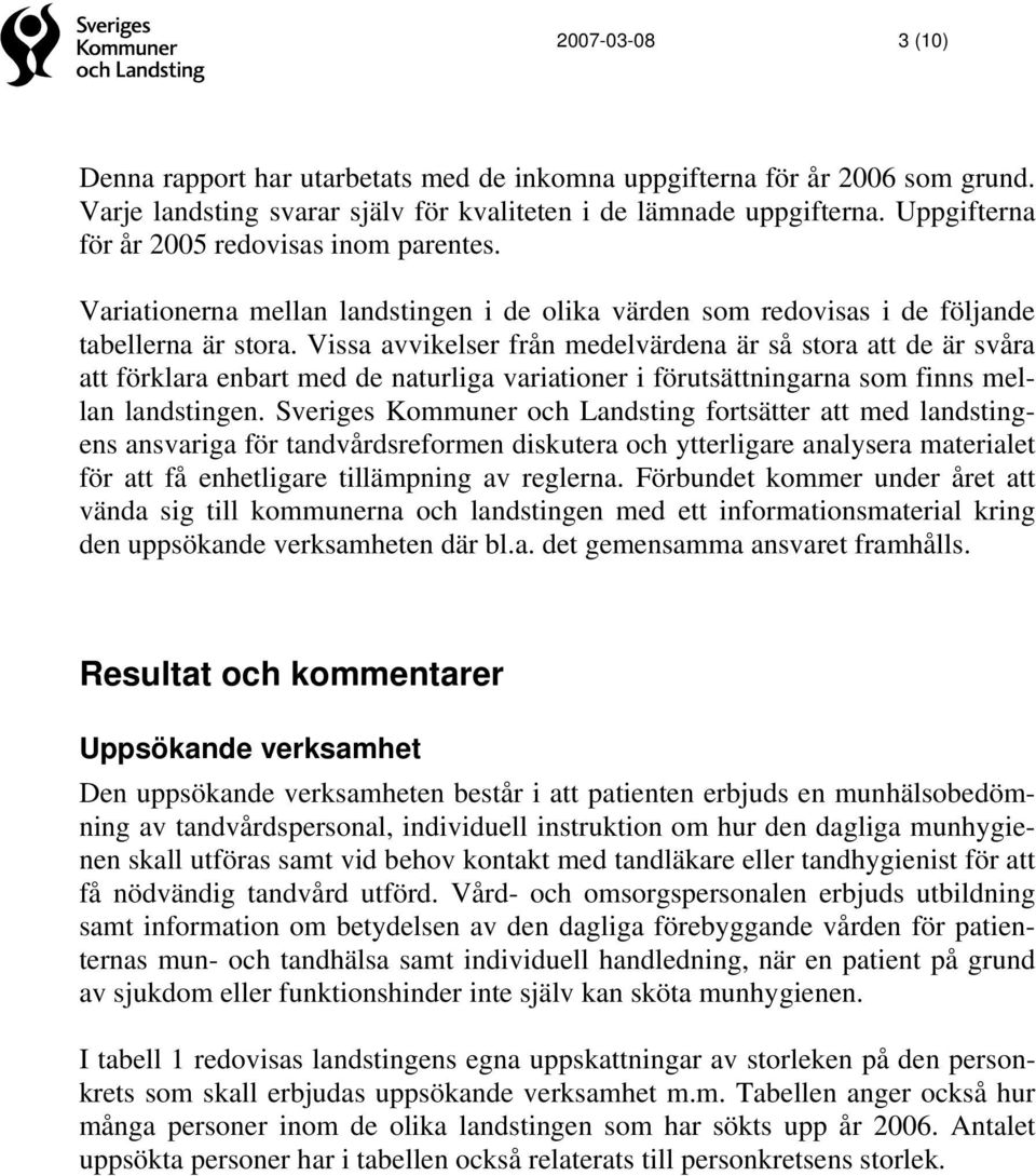 Vissa avvikelser från medelvärdena är så stora att de är svåra att förklara enbart med de naturliga variationer i förutsättningarna som finns mellan landstingen.