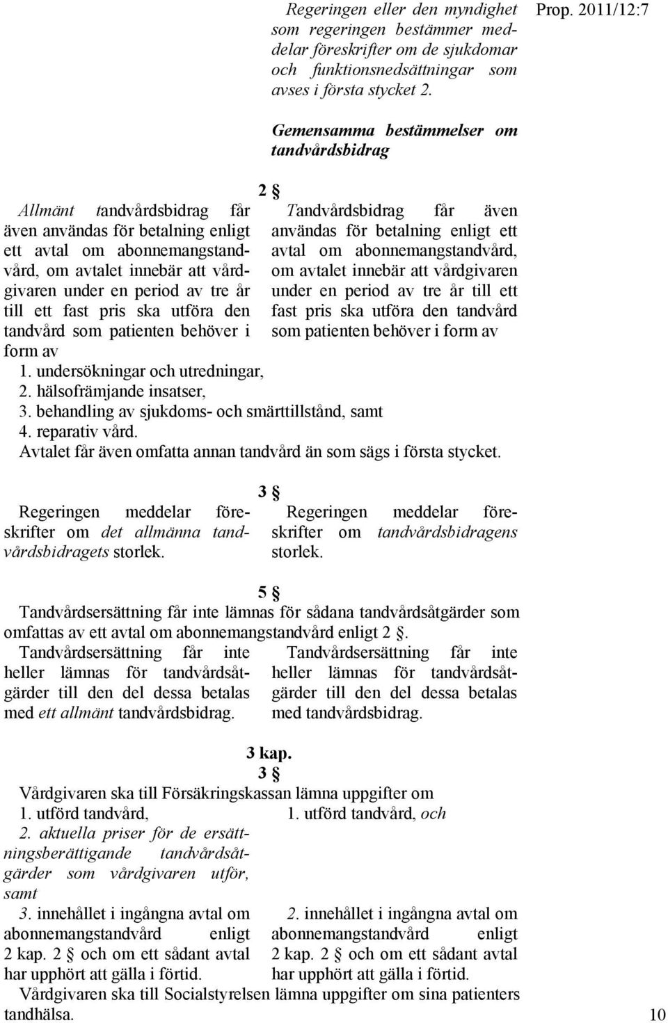 tandvård som patienten behöver i form av Gemensamma bestämmelser om tandvårdsbidrag 2 Tandvårdsbidrag får även användas för betalning enligt ett avtal om abonnemangstandvård, om avtalet innebär att