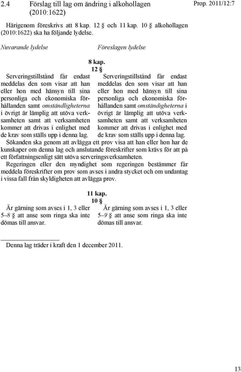 övrigt är lämplig att utöva verksamheten samt att verksamheten kommer att drivas i enlighet med de krav som ställs upp i denna lag. 8 kap.