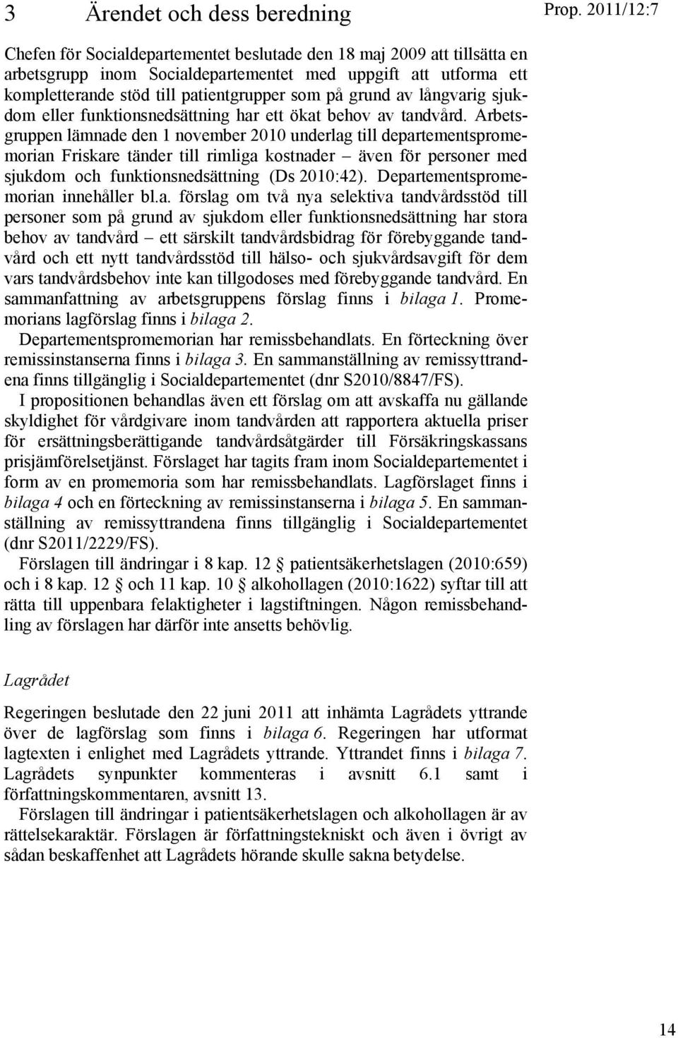 Arbetsgruppen lämnade den 1 november 2010 underlag till departementspromemorian Friskare tänder till rimliga kostnader även för personer med sjukdom och funktionsnedsättning (Ds 2010:42).