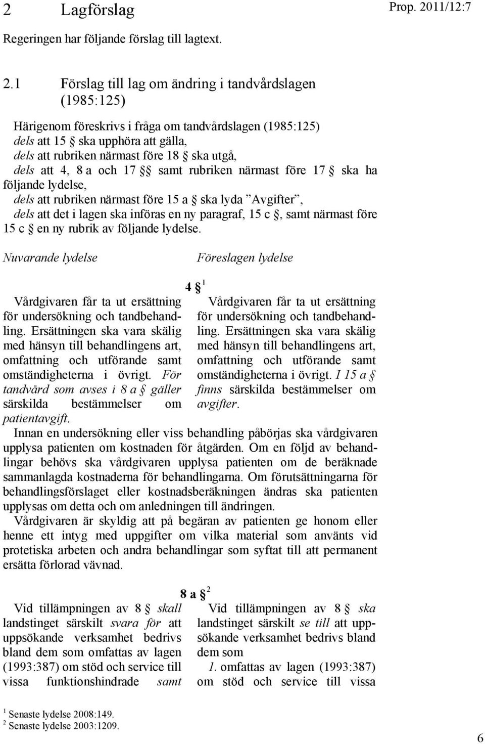 att 4, 8 a och 17 samt rubriken närmast före 17 ska ha följande lydelse, dels att rubriken närmast före 15 a ska lyda Avgifter, dels att det i lagen ska införas en ny paragraf, 15 c, samt närmast