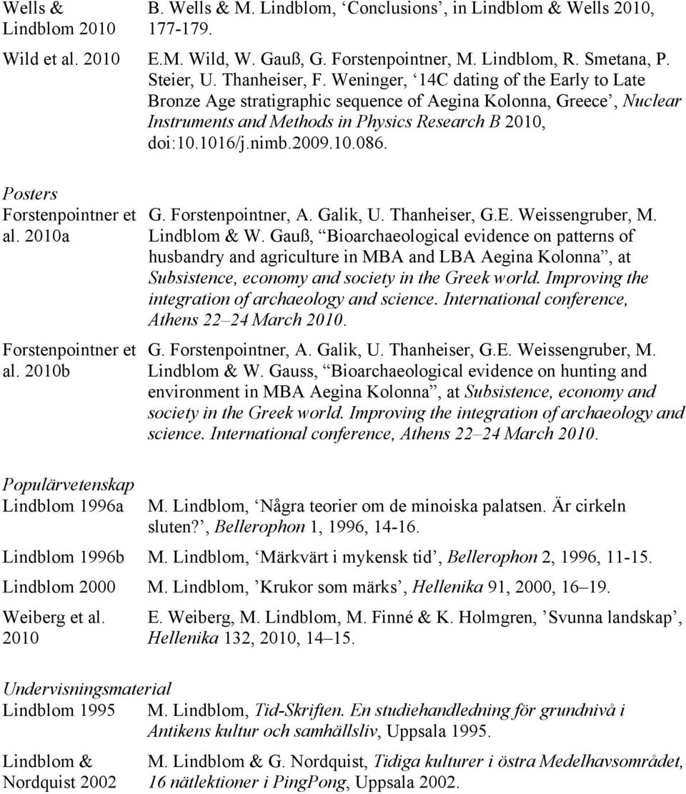 Posters Forstenpointner et al. 2010a Forstenpointner et al. 2010b Populärvetenskap Lindblom 1996a G. Forstenpointner, A. Galik, U. Thanheiser, G.E. We