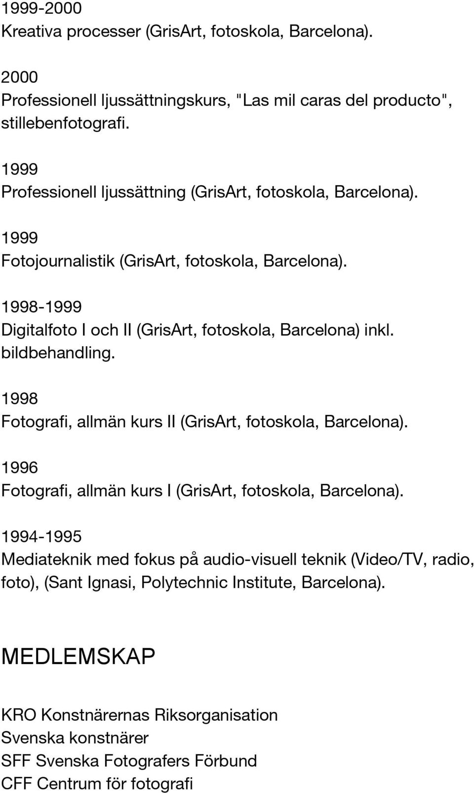bildbehandling. 1998 Fotografi, allmän kurs II (GrisArt, fotoskola, Barcelona). 1996 Fotografi, allmän kurs I (GrisArt, fotoskola, Barcelona).
