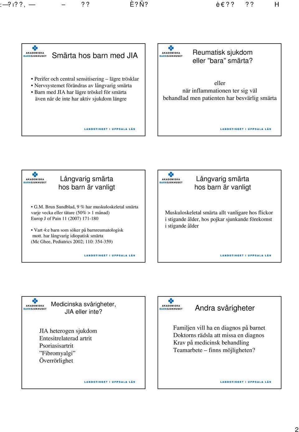 inflammationen ter sig väl behandlad men patienten har besvärlig smärta hos barn är vanligt hos barn är vanligt G.M.