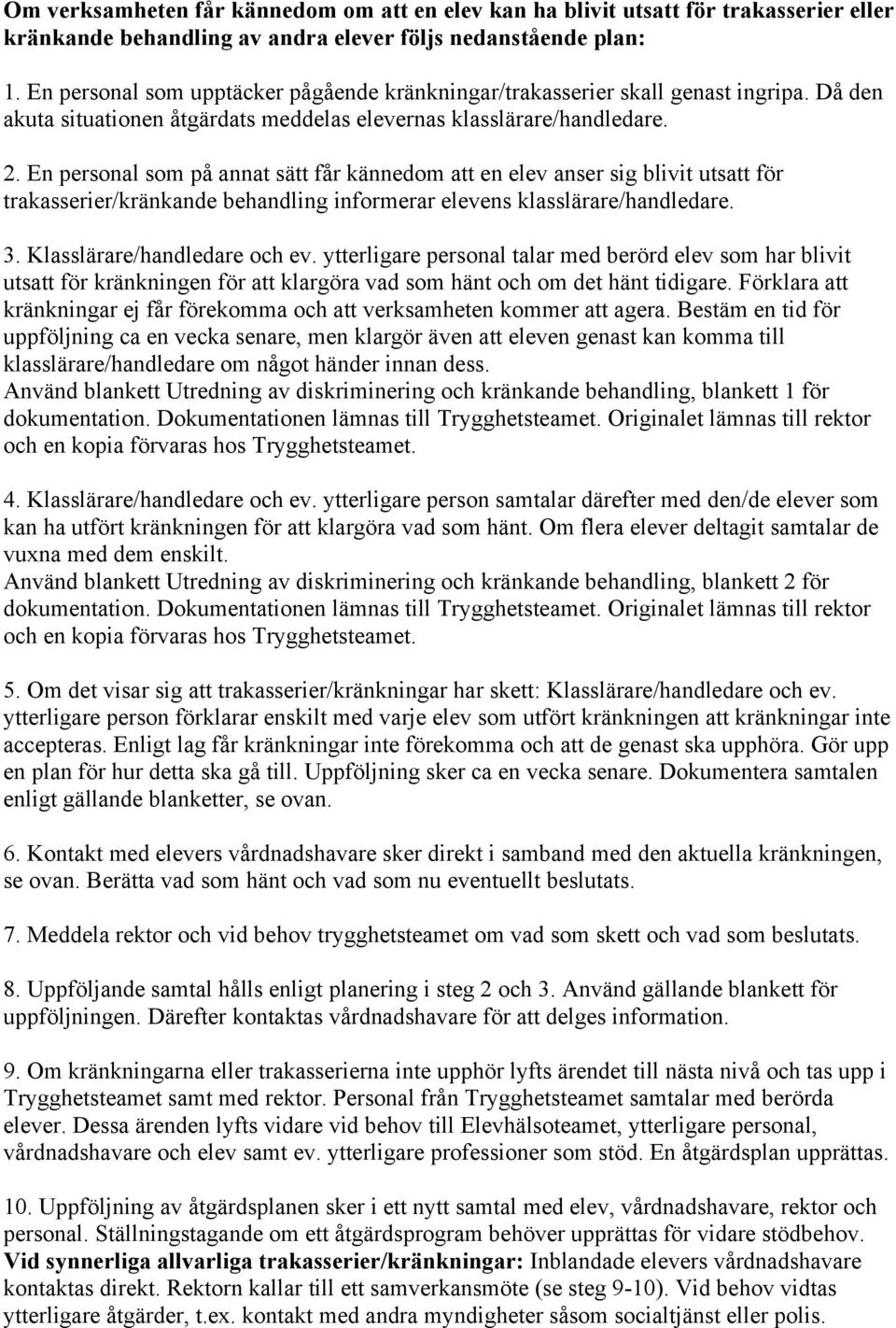 En personal som på annat sätt får kännedom att en elev anser sig blivit utsatt för trakasserier/kränkande behandling informerar elevens klasslärare/handledare. 3. Klasslärare/handledare och ev.