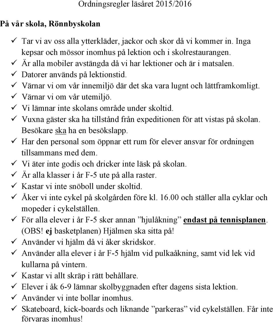 ü Värnar vi om vår utemiljö. ü Vi lämnar inte skolans område under skoltid. ü Vuxna gäster ska ha tillstånd från expeditionen för att vistas på skolan. Besökare ska ha en besökslapp.