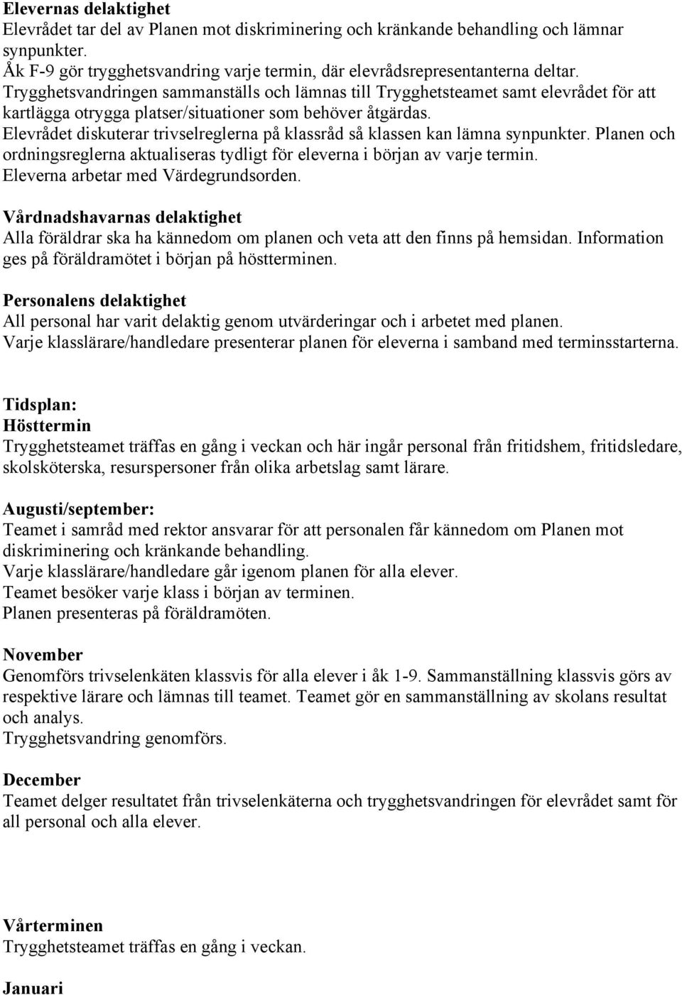 Elevrådet diskuterar trivselreglerna på klassråd så klassen kan lämna synpunkter. Planen och ordningsreglerna aktualiseras tydligt för eleverna i början av varje termin.